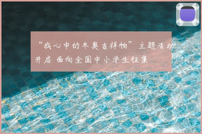 “我心中的冬奥吉祥物”主题活动开启 面向全国中小学生征集