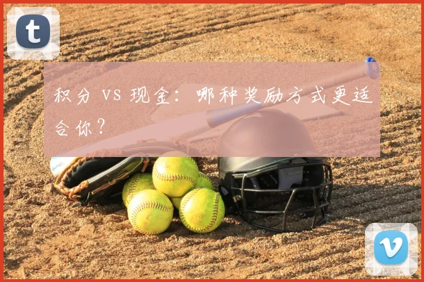 积分 vs 现金：哪种奖励方式更适合你？
